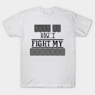 This is how I fight my battles T-Shirt